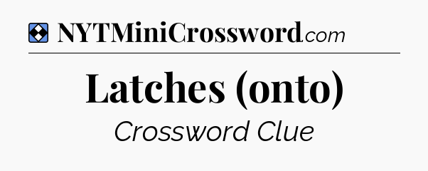 Solution: Latches (onto) - NYT Mini Crossword