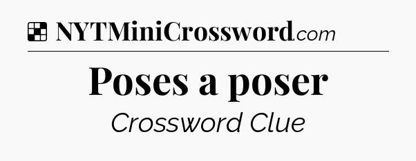 Solution: Poses a poser - NYT Crossword