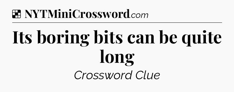 Solution: Its boring bits can be quite long - NYT Crossword