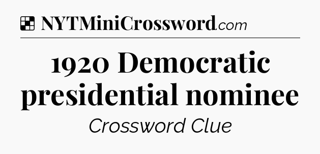 Solution: 1920 Democratic presidential nominee - NYT Crossword