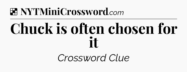 Solution: Chuck is often chosen for it - NYT Crossword