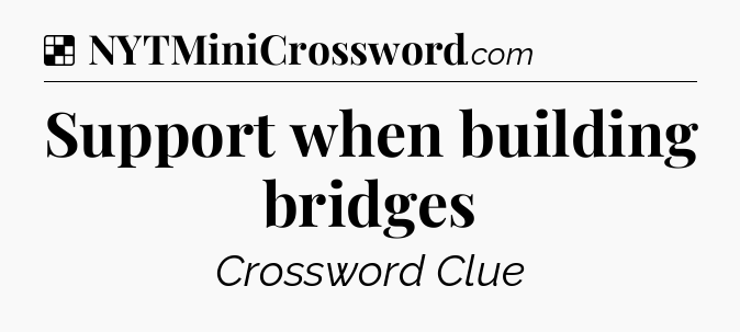 Solution: Support when building bridges - NYT Crossword