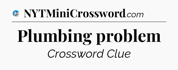Plumbing problem Crossword Clue