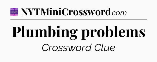 Plumbing problems - Thomas Joseph Crossword