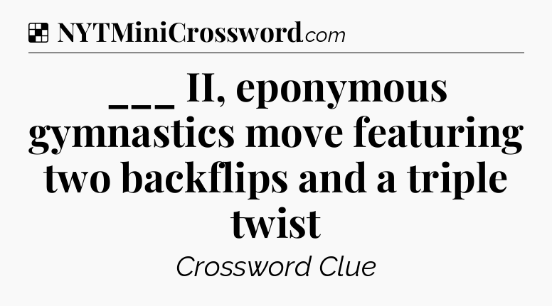 Solution: ___ II, eponymous gymnastics move featuring two backflips and a triple twist - NYT Crossword