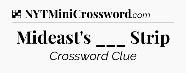 Solution: Mideast's ___ Strip - NYT Crossword