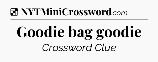 Solution: Goodie bag goodie - NYT Crossword