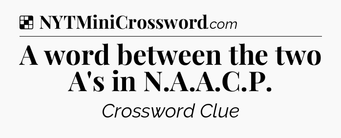 Solution: A word between the two A's in N.A.A.C.P - NYT Crossword