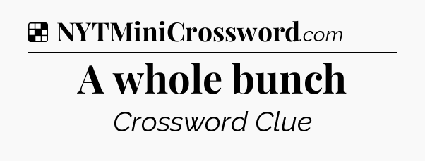 Solution: A whole bunch - NYT Crossword