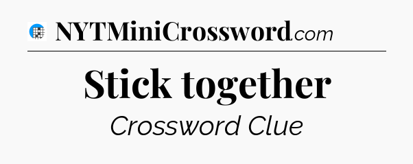 Stick together Crossword Clue