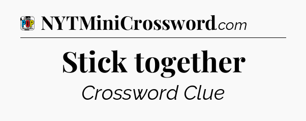 Stick together Crossword Clue