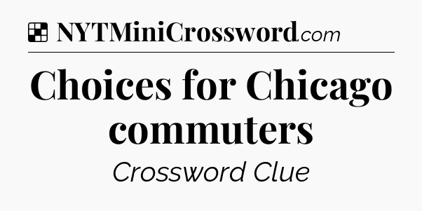Solution: Choices for Chicago commuters - NYT Crossword