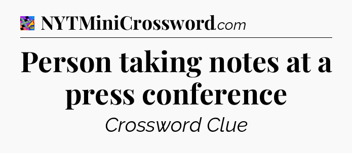 Person taking notes at a press conference Crossword Clue