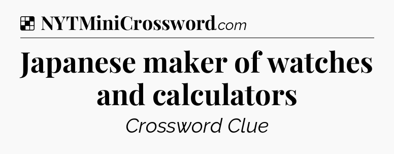 Solution: Japanese maker of watches and calculators - NYT Crossword