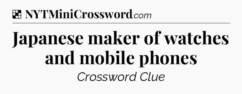 Solution: Japanese maker of watches and mobile phones - NYT Crossword