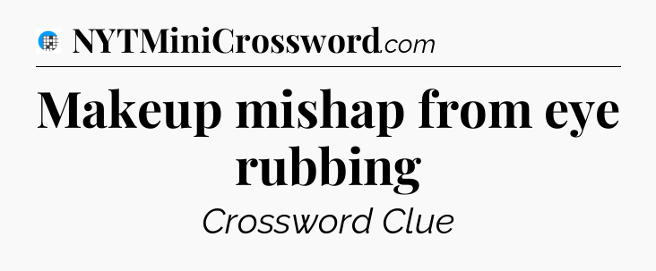 Makeup mishap from eye rubbing Crossword Clue