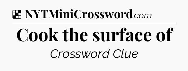 Solution: Cook the surface of - NYT Crossword