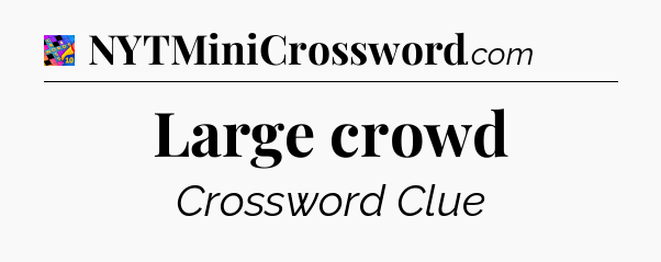 Large crowd Crossword Clue