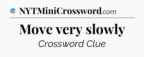Move very slowly Crossword Clue