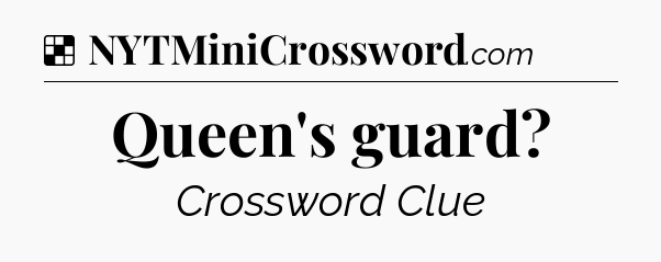 Solution: Queen's guard - NYT Crossword