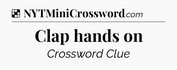 Solution: Clap hands on - NYT Crossword