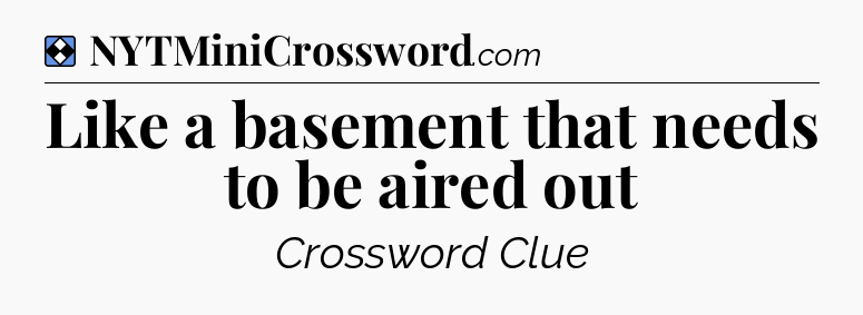 Solution: Like a basement that needs to be aired out - NYT Mini Crossword