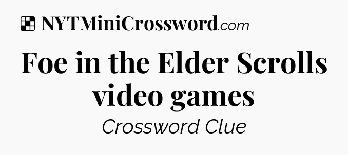 Solution: Foe in the Elder Scrolls video games - NYT Crossword
