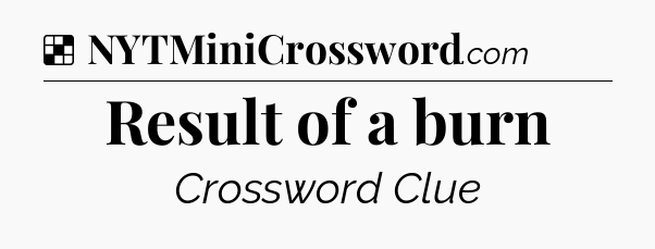 Solution: Result of a burn - NYT Crossword