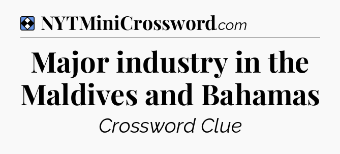 Solution: Major industry in the Maldives and Bahamas - NYT Mini Crossword
