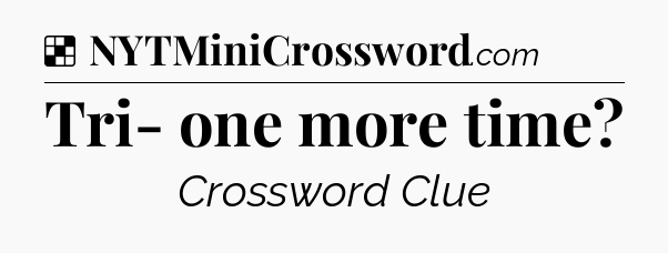 Solution: Tri- one more time - NYT Crossword