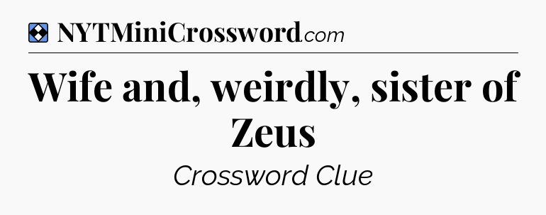 Solution: Wife and, weirdly, sister of Zeus - NYT Mini Crossword