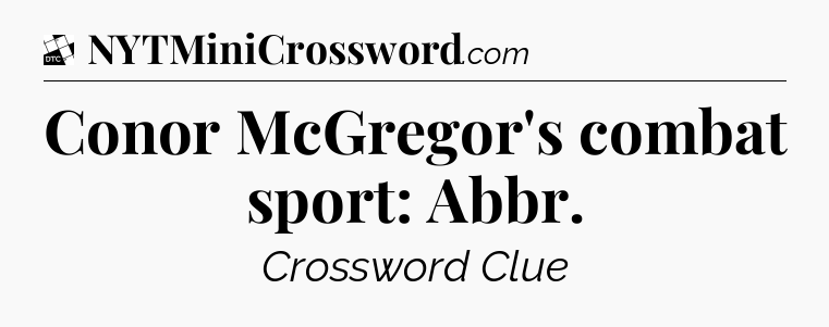 Conor McGregor's combat sport: Abbr - Daily Themed Classic Crossword