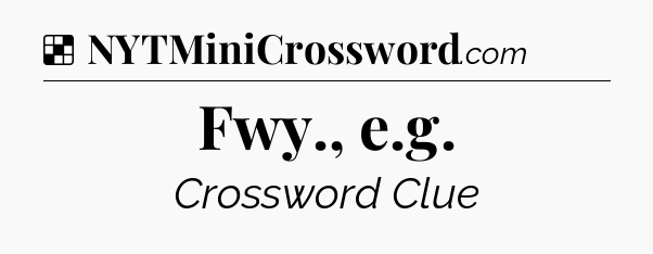 Solution: Fwy., e.g - NYT Crossword