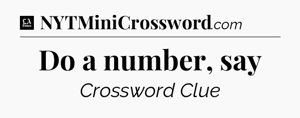 Do a number, say - LA Times Crossword