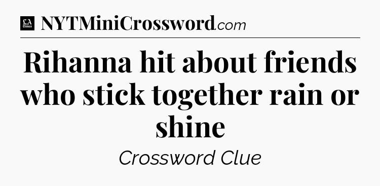 Rihanna hit about friends who stick together rain or shine - LA Times Crossword
