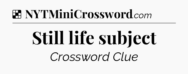 Solution: Still life subject - NYT Crossword