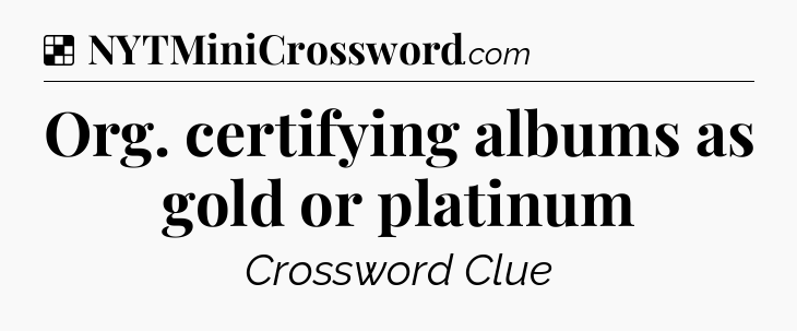 Solution: Org. certifying albums as gold or platinum - NYT Crossword