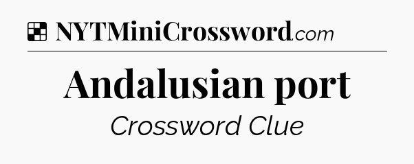 Solution: Andalusian port - NYT Crossword