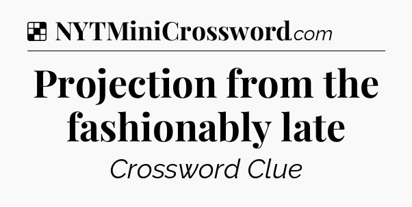 Solution: Projection from the fashionably late - NYT Crossword