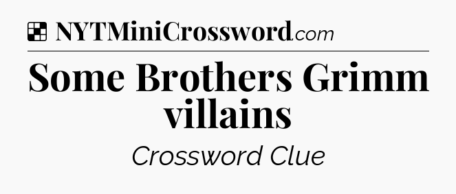 Solution: Some Brothers Grimm villains - NYT Crossword