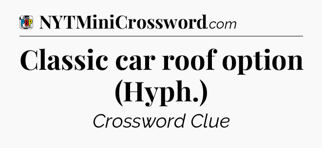 Classic car roof option (Hyph.) Crossword Clue
