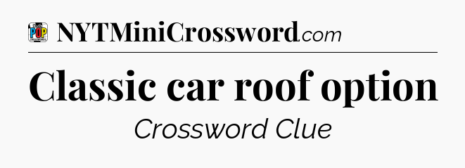 Classic car roof option Crossword Clue