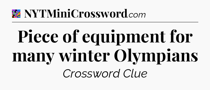 Piece of equipment for many winter Olympians Crossword Clue