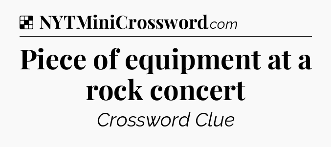 Solution: Piece of equipment at a rock concert - NYT Crossword