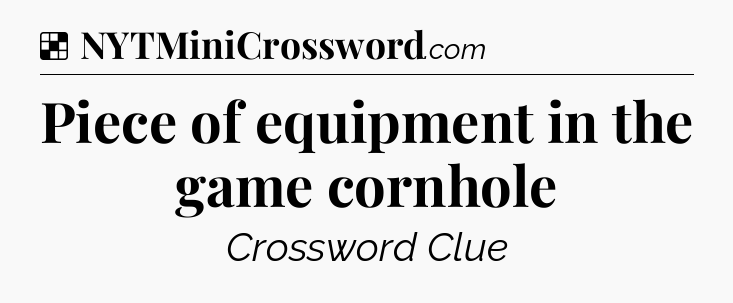 Solution: Piece of equipment in the game cornhole - NYT Crossword