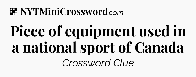 Solution: Piece of equipment used in a national sport of Canada - NYT Crossword