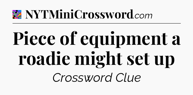 Piece of equipment a roadie might set up Crossword Clue