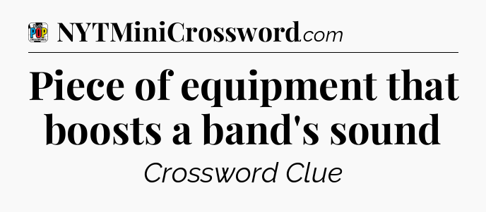 Piece of equipment that boosts a band's sound Crossword Clue