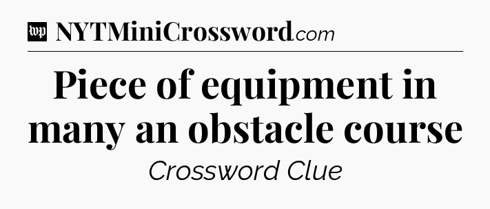 Piece of equipment in many an obstacle course Crossword Clue