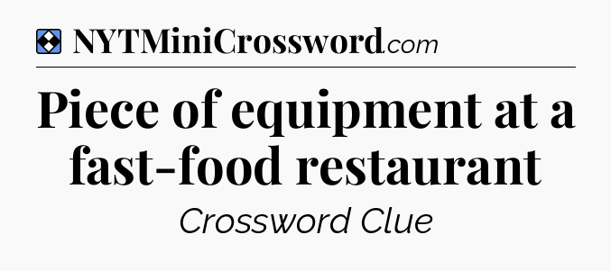 Solution: Piece of equipment at a fast-food restaurant - NYT Mini Crossword
